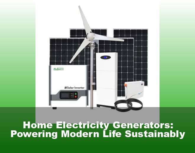 Home Electricity Generators: Powering Modern Life Sustainably